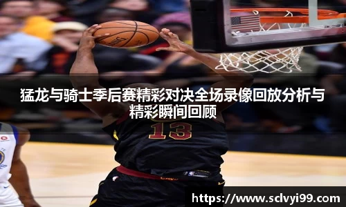 猛龙与骑士季后赛精彩对决全场录像回放分析与精彩瞬间回顾
