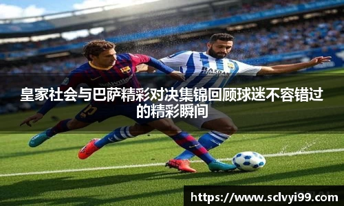 皇家社会与巴萨精彩对决集锦回顾球迷不容错过的精彩瞬间