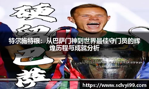 特尔施特根：从巴萨门神到世界最佳守门员的辉煌历程与成就分析